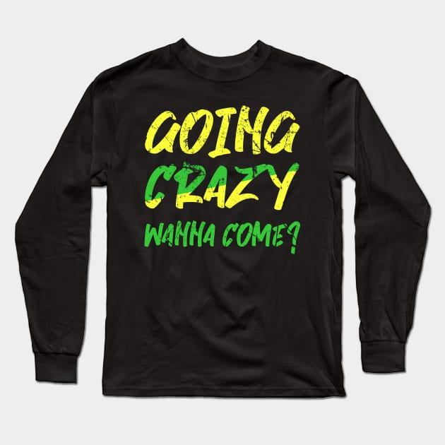 Going Crazy wanna come Long Sleeve T-Shirt by MZeeDesigns